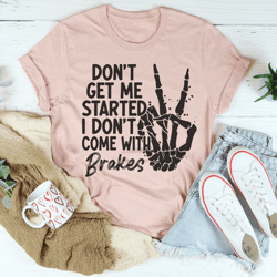 Don't Get My Started Tee