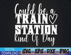 Could Be A Train Station Kinda Day Svg, Eps, Png, Dxf, Digital Download