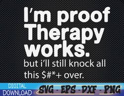 I am Proof Therapy Works But I will Still Knock All This Svg, Eps, Png, Dxf, Digital Download