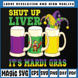 Funny Crawfish Boil Shut Up Liver Mardi Gras Beer Drinking Png Svg, Mardi Gras Carnival, Digital Download