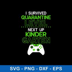 I Survived Quarantine Level Next Up Kindergarten Game Svg, Png Dxf Eps File