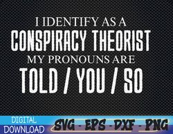 I identify as a conspiracy theorist pronouns are Told You so Svg, Eps, Png, Dxf, Digital Download
