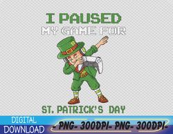 I Paused My Game For St Patricks Day Dabbing Leprechaun PNG, Digital Download