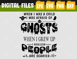 When I Was A Child I Was Afraid Of Ghosts When I Grew Up I Realized People Are Scarier Svg, Eps, Png, Dxf, Digital Downl