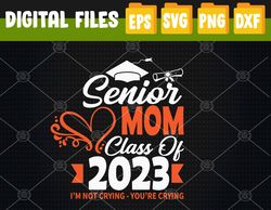 Senior Mom Class Of 2023 I'm Not Crying You're Crying  Svg, Eps, Png, Dxf, Digital Download