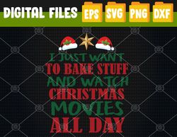 I Just Want To Bake Stuff and Watch Christmas Movies Svg, Eps, Png, Dxf, Digital Download