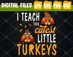 I Teach The Cutest Little Turkeys, School Thankful Svg, Svg, Eps, Png, Dxf, Digital Download