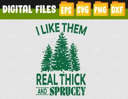 I Like Them Real Thick and Sprucey Funny Christmas Tree Svg, Eps, Png, Dxf, Digital Download