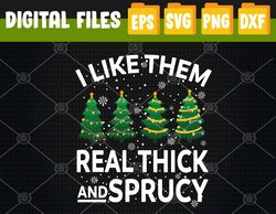 I Like Them Real Thick And Sprucey Svg, Eps, Png, Dxf, Digital Download