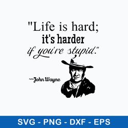 Life Is Hard It_s Harder If You_re Stupid Svg, John Wayne Svg, Png Dxf Eps File