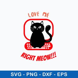 Love Me Right MEOW Svg, Cat Svg, Png Dxf Eps File
