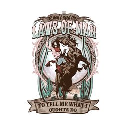 I Dont Need The Laws Of Men Cowgirl Lover PNG Sublimation