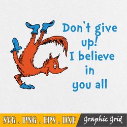 Don't Give Up I Believe In You All Svg Fox Svg Dr Seuss Svg Read Across America Svg Dxf Png Clipart Vector Sublimation P