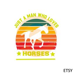Just A Man Who Loves Horses Horse Lovers SVG Cutting Files