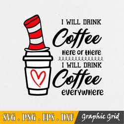 Dr Seuss I Will Drink Coffee Here Or There I Will Drink Coffee Everywhere Svg, Png, Eps, Dxf, Vector Art
