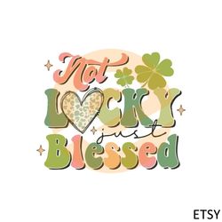 Not Lucky Just Blessed Saint Patrick's Day SVG Cutting Files