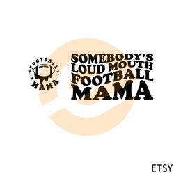 Somebodys Loud Mouth Football Mama SVG Cutting Files