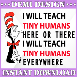 I will teach tiny humans here or there I will teach tiny humans everywhere svg dr.seus svg,png dxf eps