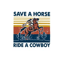 Save A Horse Ride A Cowboy Vintage Retro Svg Cutting Files