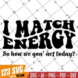 I Match Energy SVG, cricut, cutting, laser, engraving, Sarcasm svg, funny, svg, Sassy svg, Do Not Disturb My Energy Svg,