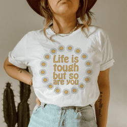 life is tough but so are you floral tee