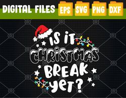 Is it Christmas Break Yet Christmas For Teacher Svg, Eps, Png, Dxf, Digital Download