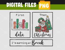First Data Then Christmas I'm Earning A Break Sped Teacher PNG, Digital Download