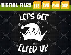 Funny Christmas Elf Humor Let's Get Elfed Up Svg, Eps, Png, Dxf, Digital Download
