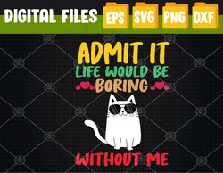 Admit It Life Would Be Boring Without Me-Cat Svg, Eps, Png, Dxf, Digital Download