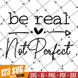 Be Real Not Perfect, Be Real Not Perfect SVG, Instant Digital Download, Positive quote svg, Self Love svg, Women's shirt
