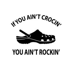 If You Ain't Crocin' You Ain't Rockin' Funny Crocs Svg Cutting Files
