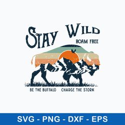 Stay Wild Roam Free Br The Buffalo Charge The Storm Svg, Png Dxf Eps File