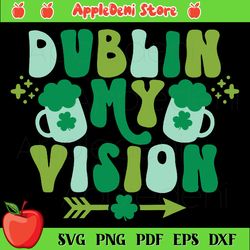 Dublin My Vision Svg, St. Patricks Day Svg, Shamrocks Svg, St. Patrick Svg
