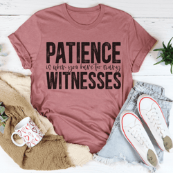 patience is when you have too many witnesses tee