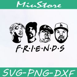 Friends Rapper Tupac SVG, Snoop Dogg, Notorious, Ice Cube, Hiphop 90s SVG,png,dxf,clipart,cricut
