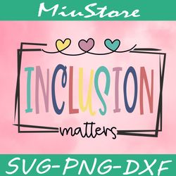 Inclusion Matters SVG, Autism Awareness SVG, Sped Teacher SVG,png,dxf,clipart,cricut