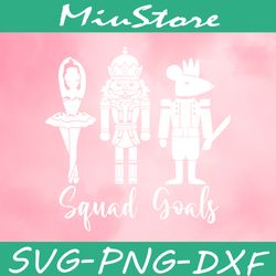 Nutcracker Christmas Squad Goal SVG,png,dxf,clipart,cricut