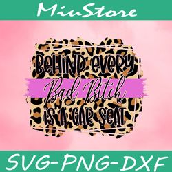Behind Every Bad Bitch Is A Car Seat Svg,png,dxf,cricut