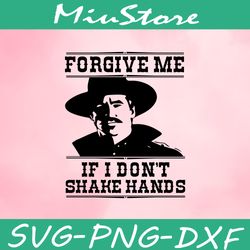 Forgive Me If I Don't Shake Hands Svg, Yellowstone Quotes Svg,png,dxf,cricut
