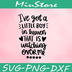 I've Got A Little Boy In Heaven That Is Watching Over Me Svg,png,dxf,cricut