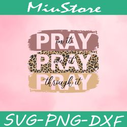Pray On It Pray Over It Pray Through It Svg, Christian Svg,png,dxf,cricut