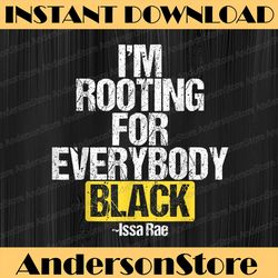I'M ROOTING FOR EVERYBODY BLACK Juneteenth, Black History Month, BLM, Freedom, Black woman, Since 1865 PNG Sublimation