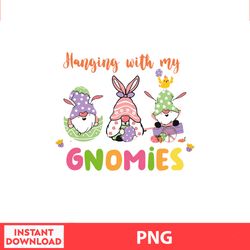 Hanging With My Gnomies Easter Png, Easter Bunny Png, Easter Kids, Easter Character , Easter Bundle Png, Digital file