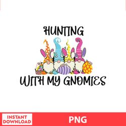Hunting With My Gnomies Easter Png, Easter Bunny Png, Easter Kids, Easter Character , Easter Bundle Png, Digital file