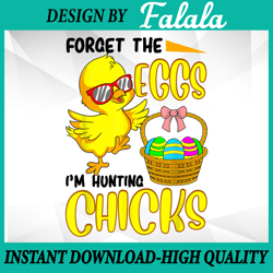 Forget The Eggs I'm Hunting Chicks Png, Easter Png, Funny Easter Chicks Png, Easter Png, Digital download