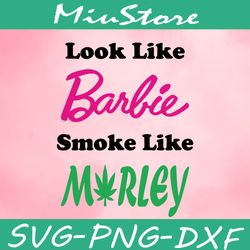 Look Like Barbie Smoke Like Marley Svg, Barbie Cannabis Svg,png,dxf,cricut