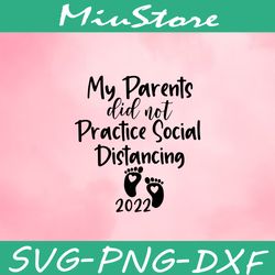 My Parents Didn't Practice Social Distancing Svg,pregnancy Announcemen 2022 Svg,png,dxf,cricut