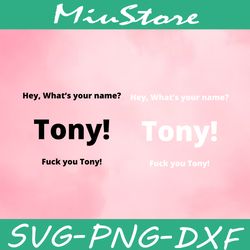What's Your Name Tony Svg, Fuck Your Tony Svg, Funny Svg,png,dxf,cricut