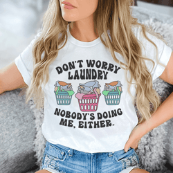 Don't Worry Laundry Nobody's Doing Me Either Tee