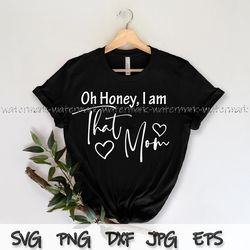 oh honey i am that mom svg, oh honey svg, i am that mom svg, mom life, funny mama svg, gift for mother family, mothers